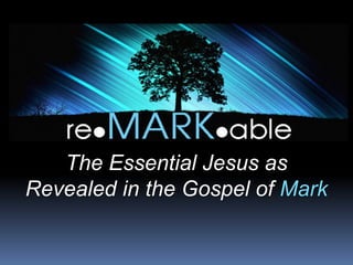 The Essential Jesus as
Revealed in the Gospel of Mark
 