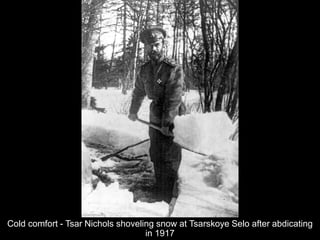 Cold comfort - Tsar Nichols shoveling snow at Tsarskoye Selo after abdicating
in 1917
 