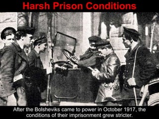 Harsh Prison Conditions
After the Bolsheviks came to power in October 1917, the
conditions of their imprisonment grew stricter.
 
