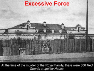 Excessive Force
At the time of the murder of the Royal Family, there were 300 Red
Guards at Ipatiev House.
 