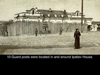 10 Guard posts were located in and around Ipatiev House.
 