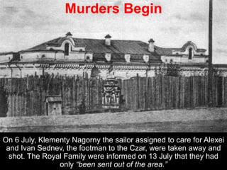 Murders Begin
On 6 July, Klementy Nagorny the sailor assigned to care for Alexei
and Ivan Sednev, the footman to the Czar, were taken away and
shot. The Royal Family were informed on 13 July that they had
only “been sent out of the area.”
 
