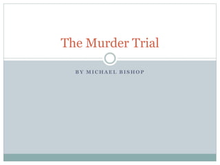 B Y M I C H A E L B I S H O P
The Murder Trial
 