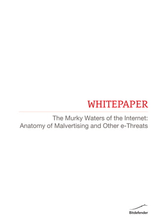WHITEPAPER
The Murky Waters of the Internet:
Anatomy of Malvertising and Other e-Threats

 