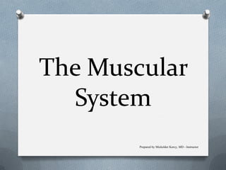 The Muscular
System
Prepared by Mickelder Kercy, MD - Instructor
 