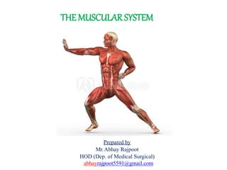 THE MUSCULARSYSTEM
Prepared by
Mr.Abhay Rajpoot
HOD (Dep. of Medical Surgical)
abhayrajpoot5591@gmail.com
 