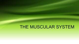 THE MUSCULAR SYSTEM
 