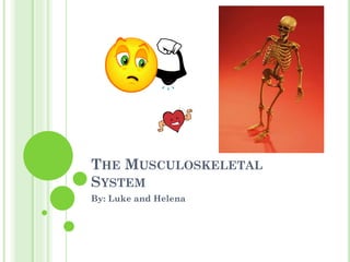 THE MUSCULOSKELETAL
SYSTEM
By: Luke and Helena

 