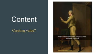 Content
Creating value?
https://imgur.com/nZ5cvl2
 