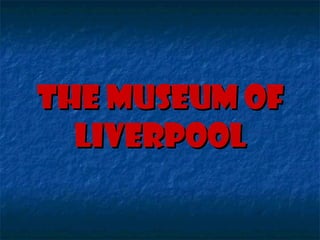 The Museum of
  Liverpool
 