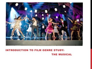 INTRODUCTION TO FILM GENRE STUDY: 
THE MUSICAL 
 