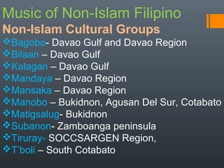 Music of Non-Islam Filipino
Non-Islam Cultural Groups
Bagobo- Davao Gulf and Davao Region
Bilaan – Davao Gulf
Kalagan –...