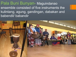 Tagunggo – Yakan
ensemble is made up of
brass kwintangan, gabbang,
set of 3 agung and bamboo
slit drum called Tagutok.
 
