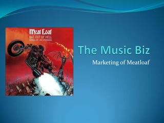 The Music Biz Marketing of Meatloaf 