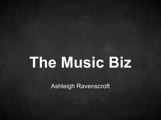 The Music Biz
Ashleigh Ravenscroft

 