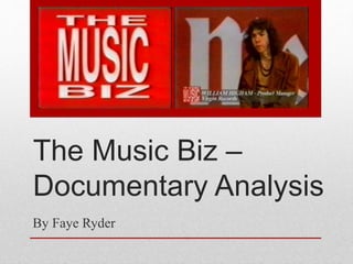 The Music Biz –
Documentary Analysis
By Faye Ryder
 