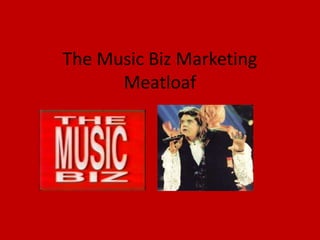 The Music Biz Marketing Meatloaf 