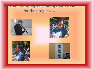 Here are the 4 original photographs I shot for the project……