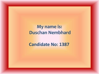 My name is: Duschan NembhardCandidate No: 1387