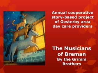 Annual cooperative
story-based project
of Gesterby area
day care providers

The Musicians
of Bremen

 