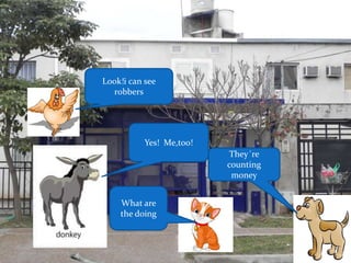 Look!i can see
robbers
Yes! Me,too!
What are
the doing
They´re
counting
money
 