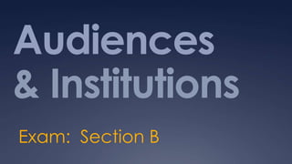 Audiences& Institutions Exam:  Section B 