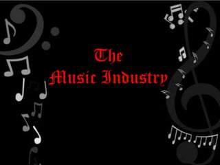 The
Music Industry
 