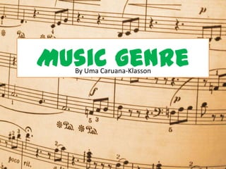 Music genre
  By Uma Caruana-Klasson
 