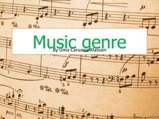 Music genre
  By Uma Caruana-Klasson
 