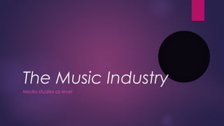 The Music Industry
Media studies as level

 