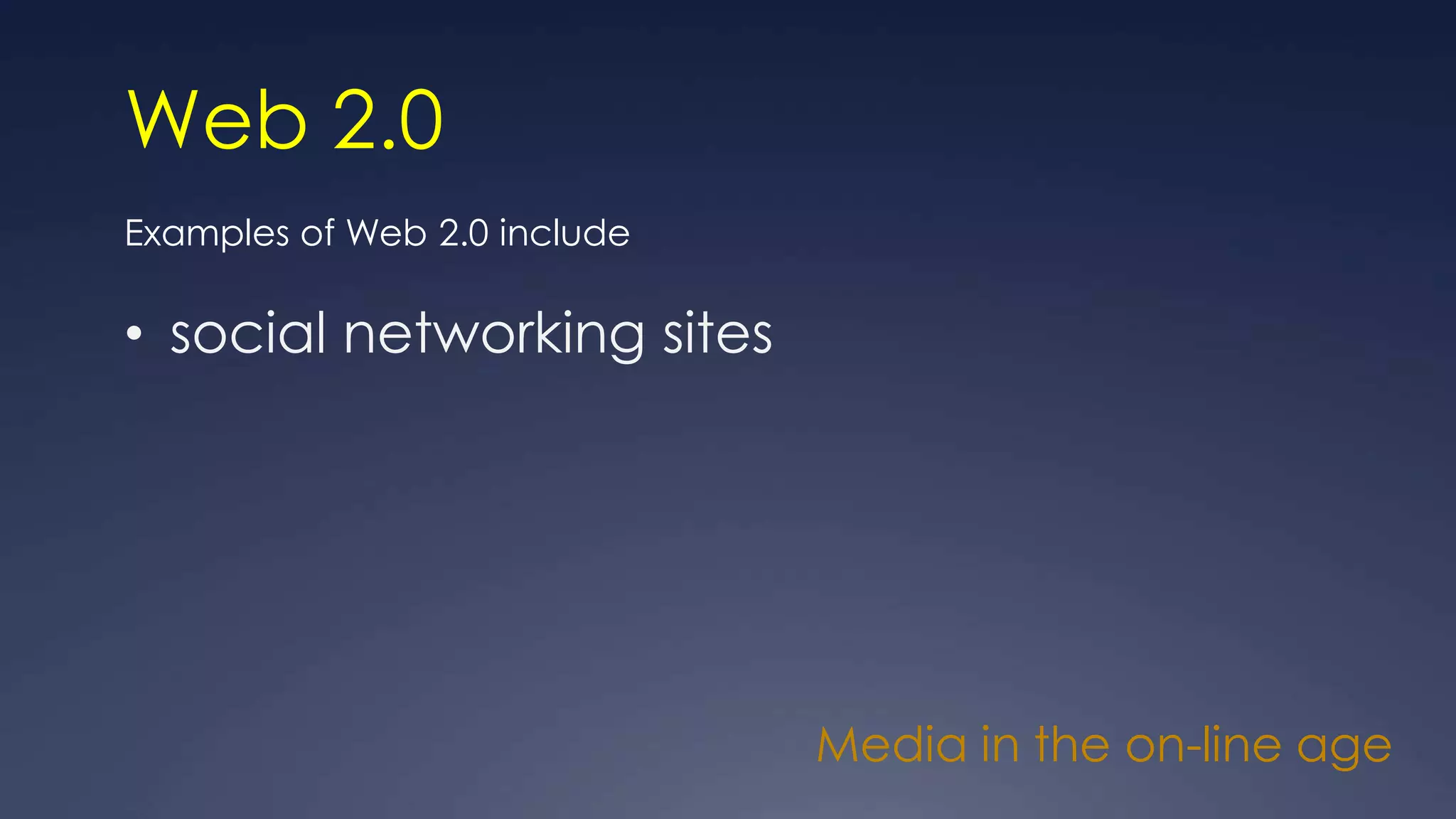 Web 2.0
Examples of Web 2.0 include
• social networking sites
Media in the on-line age
 