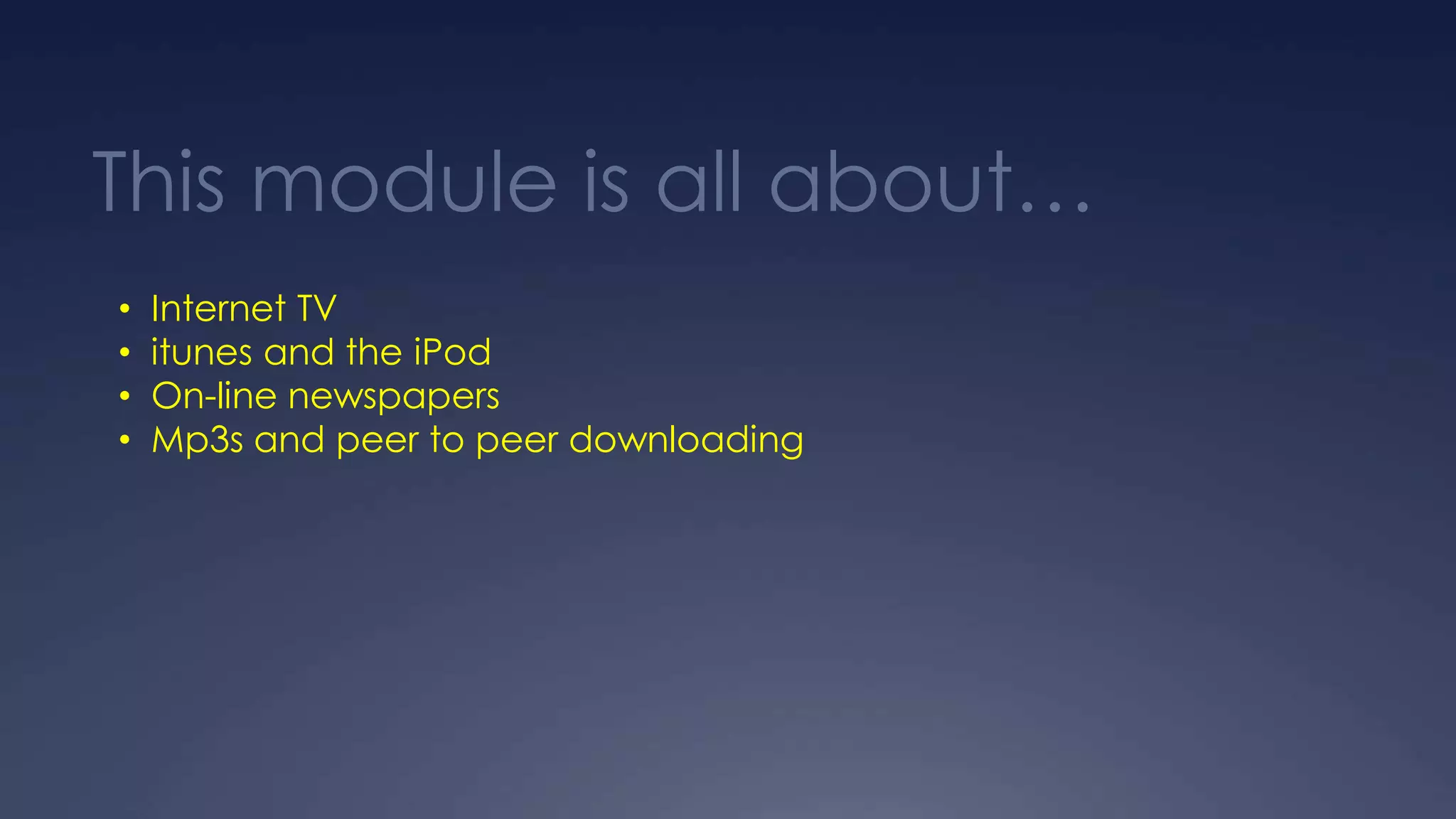 This module is all about…
• Internet TV
• itunes and the iPod
• On-line newspapers
• Mp3s and peer to peer downloading
 