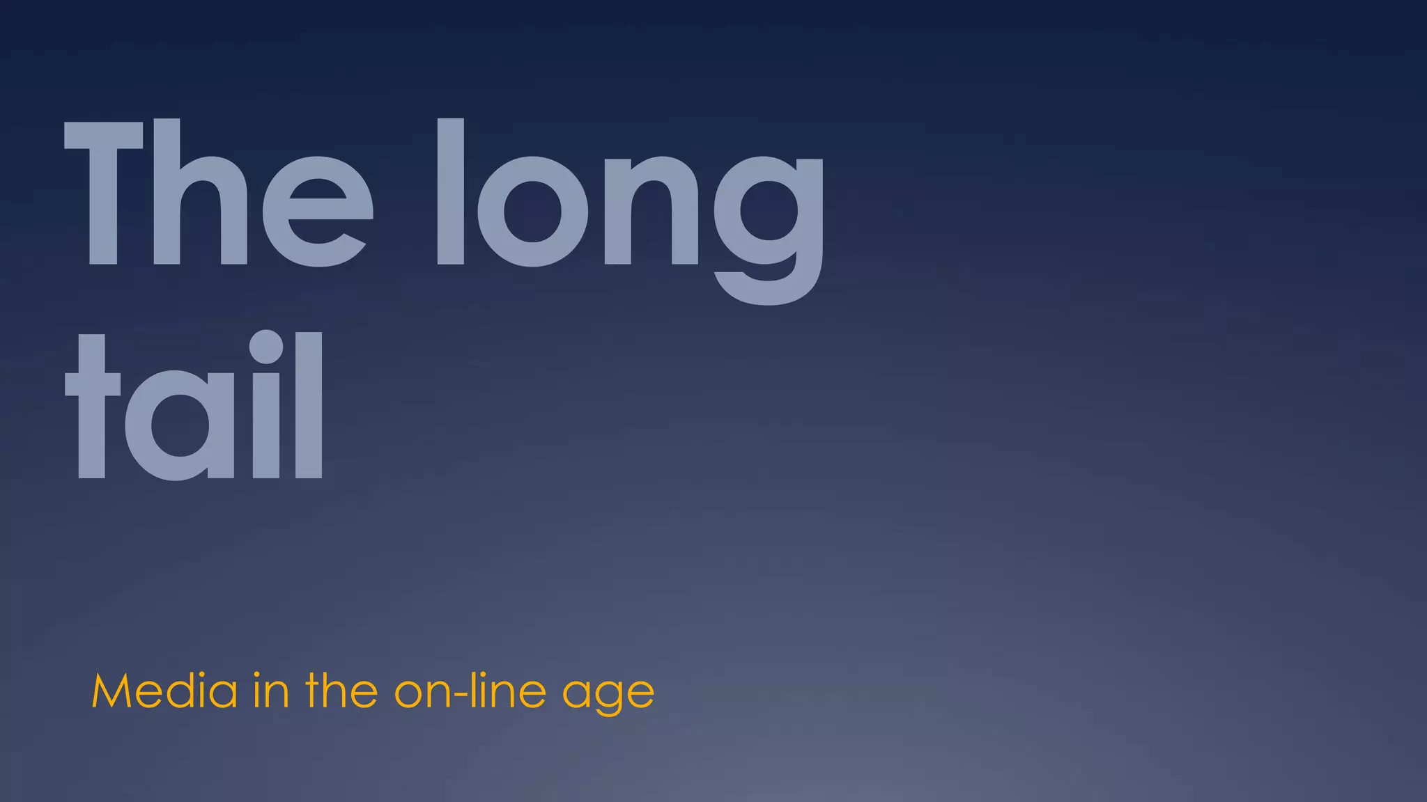 The long
tail
Media in the on-line age
 