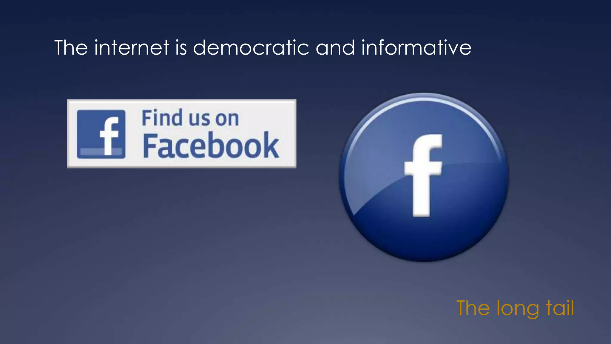 The long tail
The internet is democratic and informative
 