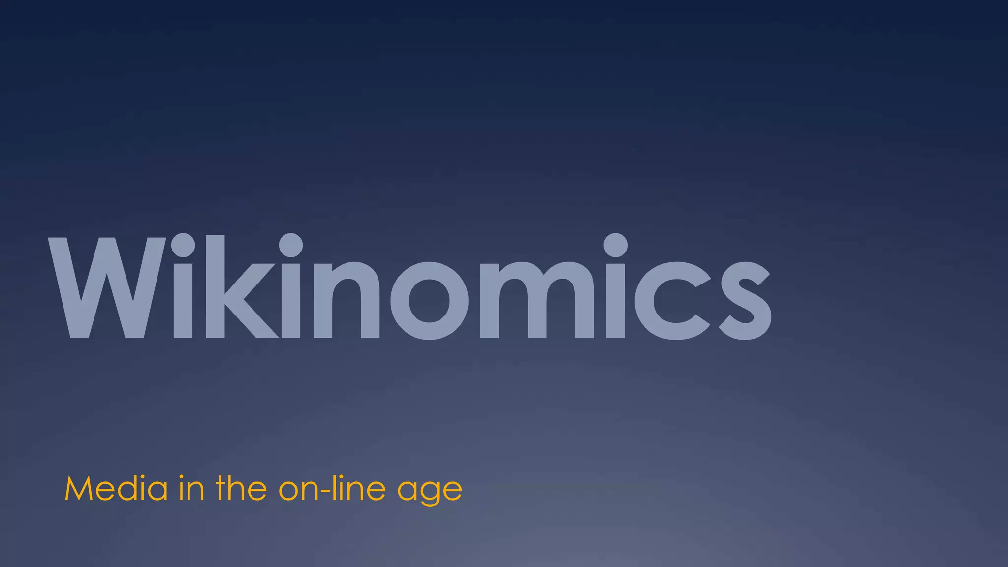 Wikinomics
Media in the on-line age
 
