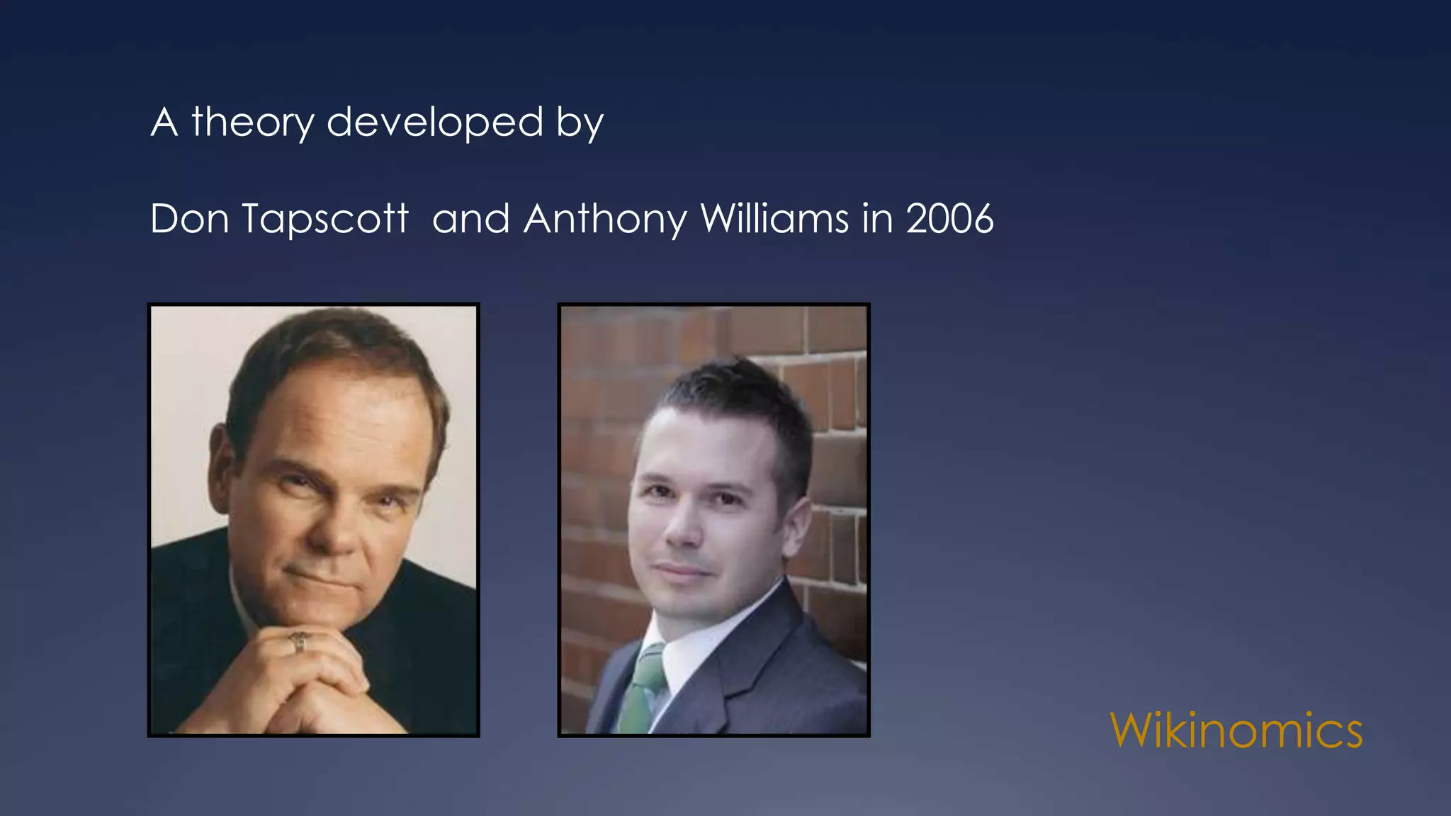 Wikinomics
A theory developed by
Don Tapscott and Anthony Williams in 2006
 