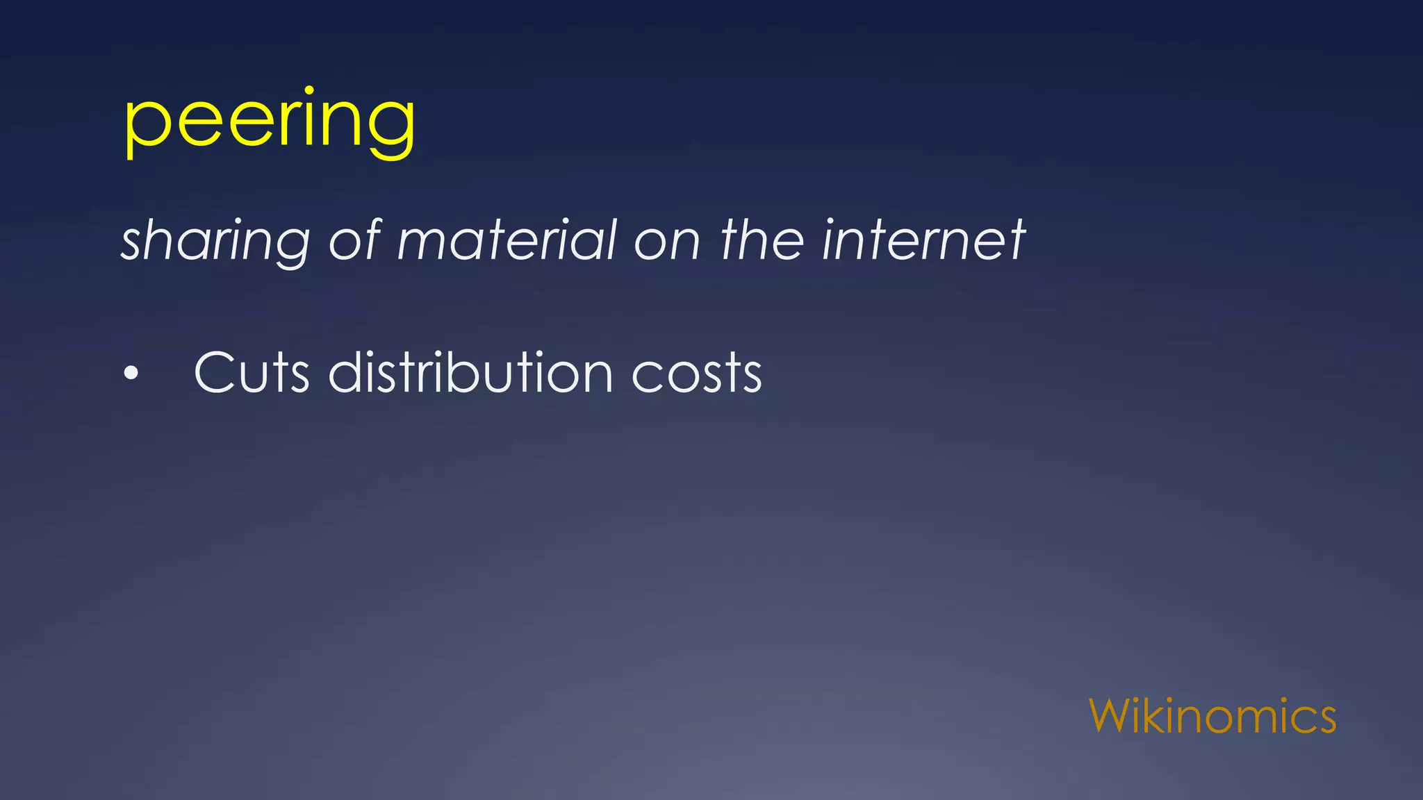 Wikinomics
peering
sharing of material on the internet
• Cuts distribution costs
 