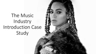 The Music
Industry
Introduction Case
Study
 