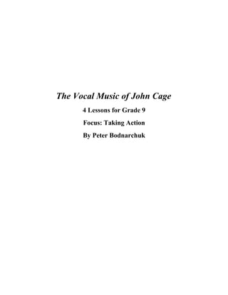 The Vocal Music of John Cage
      4 Lessons for Grade 9
      Focus: Taking Action
      By Peter Bodnarchuk
 