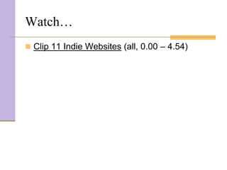 Watch…
 Clip 11 Indie Websites (all, 0.00 – 4.54)
 