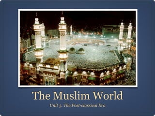 The Muslim World
   Unit 3. The Post-classical Era
 