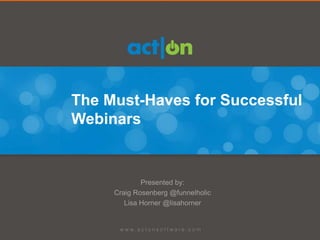 The Must-Haves for Successful
Webinars


             Presented by:
     Craig Rosenberg @funnelholic
        Lisa Horner @lisahorner
 