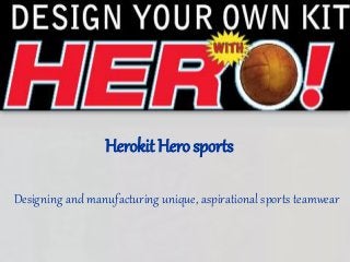 Herokit Hero sports 
Designing and manufacturing unique, aspirational sports teamwear 
 