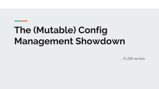 The (Mutable) Config
Management Showdown
...TL;DR version
 