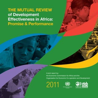 The Mutual Review 
of Development 
Effectiveness in Africa: 
Promise & Performance 
A joint report by: 
the Economic Commission for Africa and the 
Organisation for Economic Co-operation and Development 
2011 
 