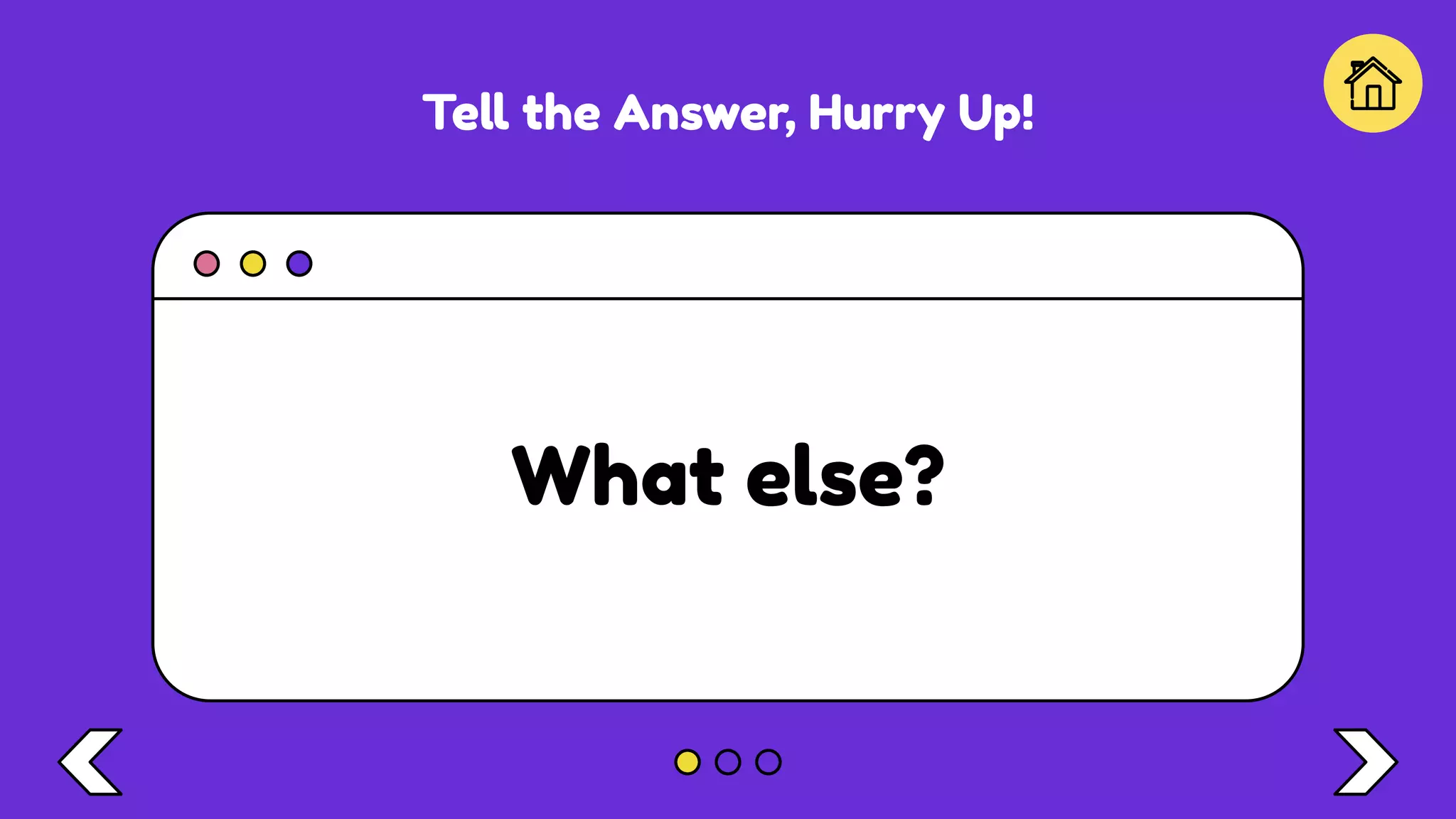 Tell the Answer, Hurry Up!
What else?
 