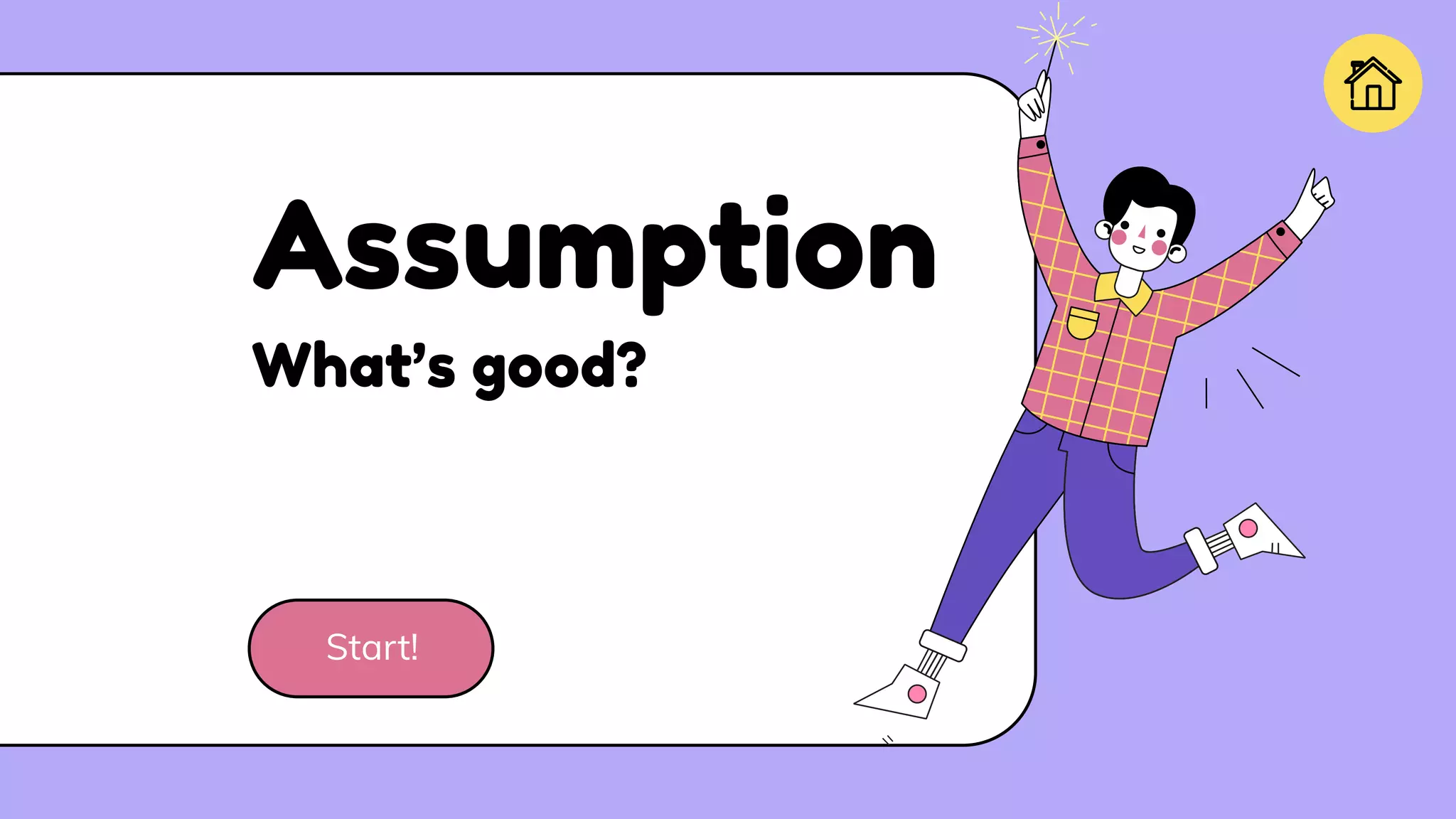 Assumption
What’s good?
Start!
 