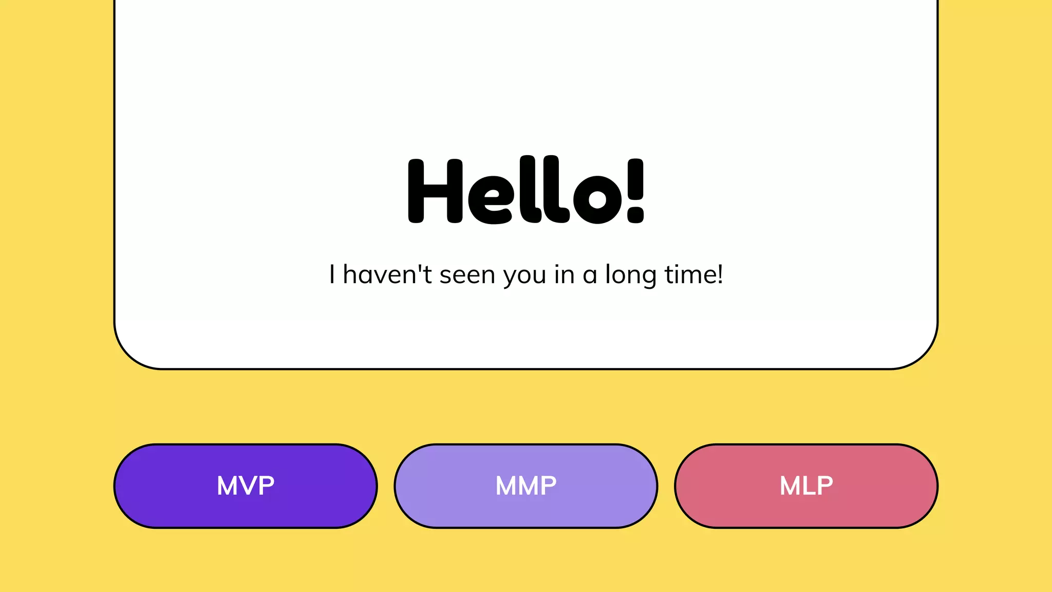Hello!
I haven't seen you in a long time!
MVP MMP MLP
 