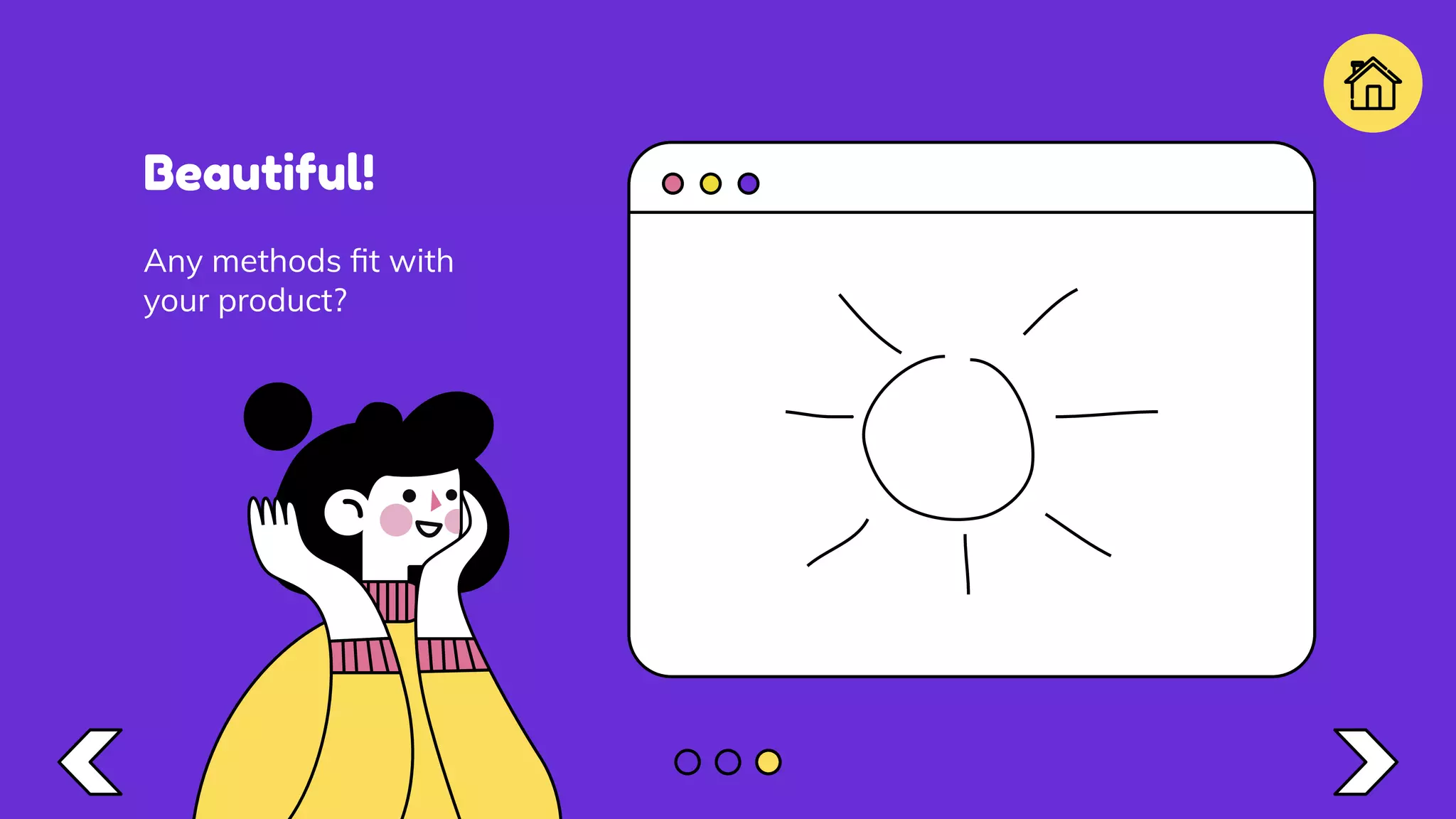 Beautiful!
Any methods ﬁt with
your product?
 