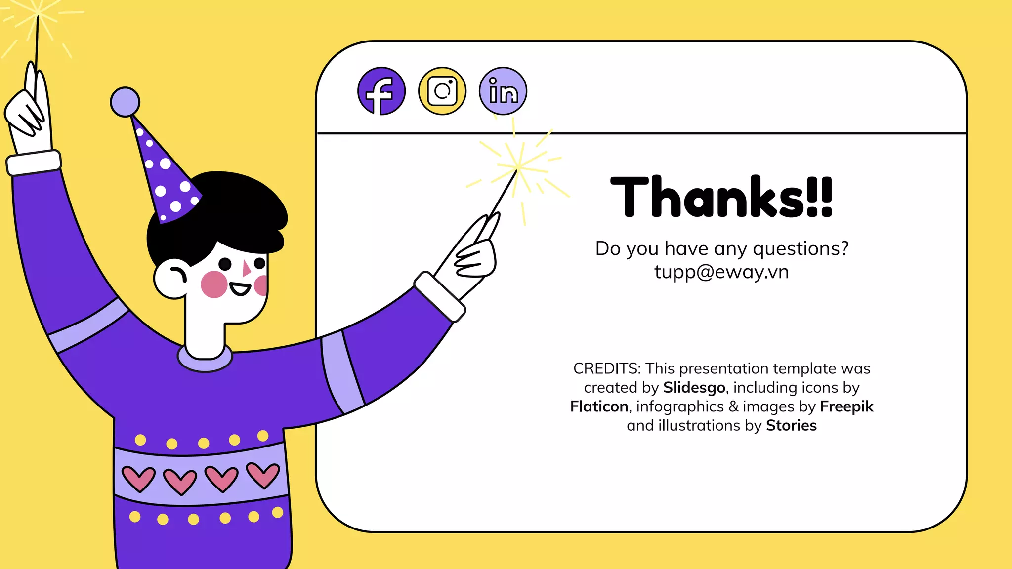 CREDITS: This presentation template was
created by Slidesgo, including icons by
Flaticon, infographics & images by Freepik
and illustrations by Stories
Thanks!!
Do you have any questions?
tupp@eway.vn
 
